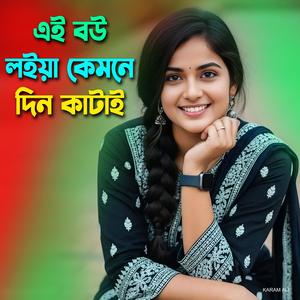 এই বউ লইয়া কেমনে দিন কাটাই