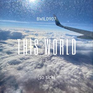 This World (so sick)