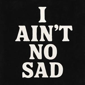 I Ain't No Sad