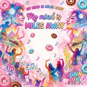 My mind is miles away