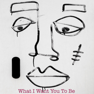 What I Want You To Be