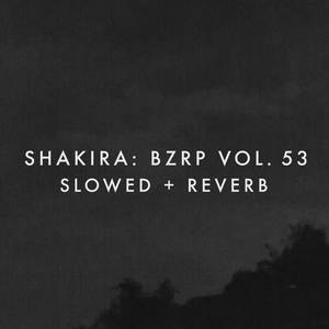 Shakira: Bzrp Vol. 53 (Slowed + Reverb)
