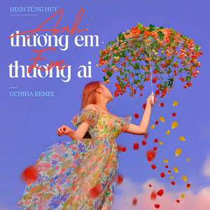 Anh Thương Em Em Thương Ai (Uchiha Remix)