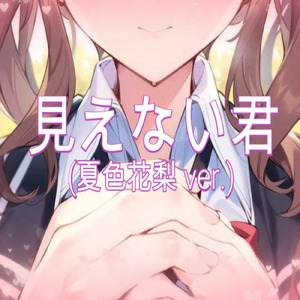 見えない君 (夏色花梨 ver.)