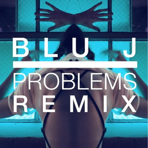 Problems Problems (BLU J Remix)