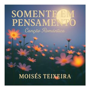 SOMENTE EM PENSAMENTO (MUDANÇA DE TÍTULO DA ORIGINAL "PRA SEMPRE" do mesmo autor , para vocal feminino.)