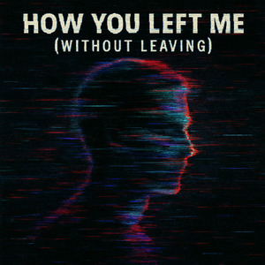 How you left me (without leaving)