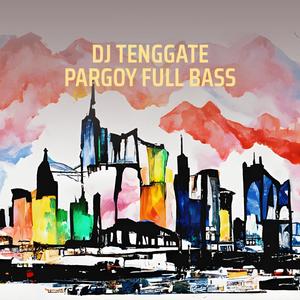Dj Tenggate Pargoy Full Bass