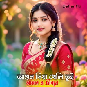 আগুন দিয়া খেললি তুই আমার এই জীবন