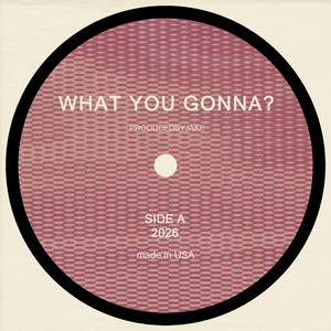 WHAT YOU GONNA?