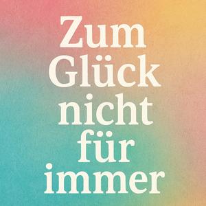 Zum Glück nicht für immer