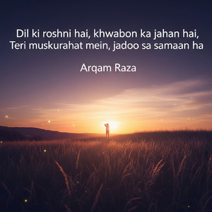 Dil ki roshni hai, khwabon ka jahan hai, Teri muskurahat mein, jadoo sa samaan ha