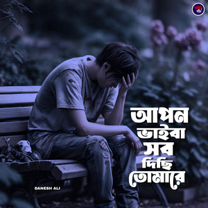 আপন ভাইবা সব দিছি তোমারে