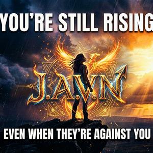 YOU'RE STILL RISING EVEN WHEN THEY ARE AGAINST YOU