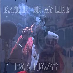 BANGIN' ON MY LINE
