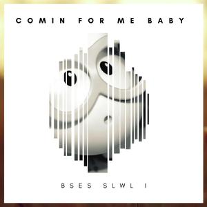Comin For Me Baby (Comin For Me Baby)