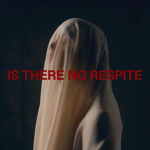 is there no respite?