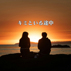 キミといる途中