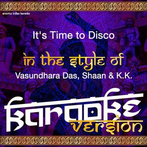 It's Time to Disco (In the Style of Vasundhara Das, Shaan & K.K.) [Karaoke Version]