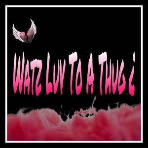 Watz Luv To A Thug ¿