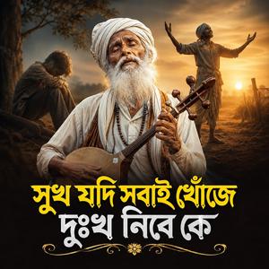 Sukh Jodi Sobai Khoje Dhukho Nibe Ke (সুখ যদি সবাই খোঁজে দুঃখ নিবে কে)