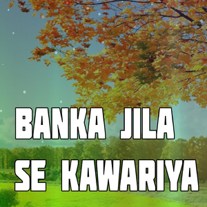 Banka Jila Se Kawariya
