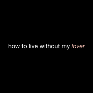 how to live without my lover