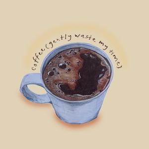 Coffee (gently waste my time)