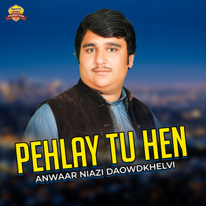 Pehlay Tu Hen