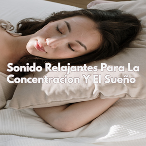 Sonido Relajantes Para La Concentración Y El Sueño