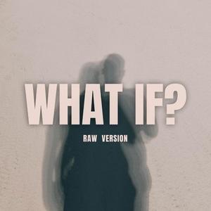 WHAT IF (RAW VERSION)