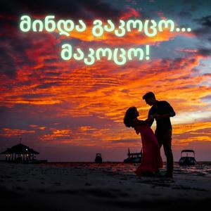 მინდა გაკოცო... მაკოცო!