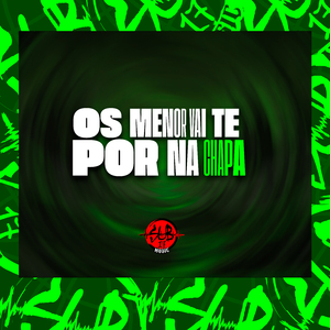 Os Menor Vai Te por na Chapa