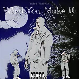 What You Make It