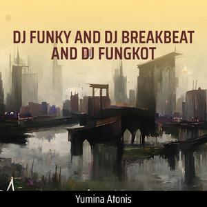Dj Funky and Dj Breakbeat and Dj Fungkot (Remastered 2023)