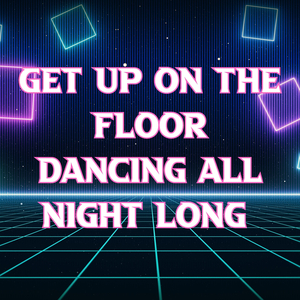 Get up on the Floor Dancing All Night Long (Dancin)