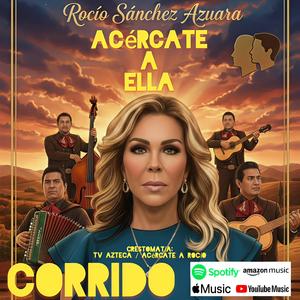 Acércate a Ella (El Corrido de Rocío Sánchez Azuara)