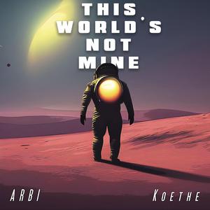 This world's not mine (feat. Koethe)