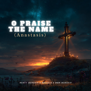O Praise The Name (Anastasis)