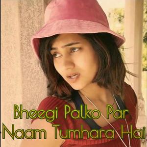 Bheegi Palko Par Naam Tumhara Hai