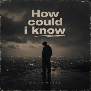 How could i know