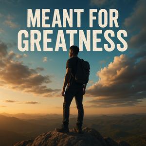 Meant for Greatness