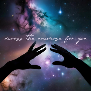 Across The Universe For You
