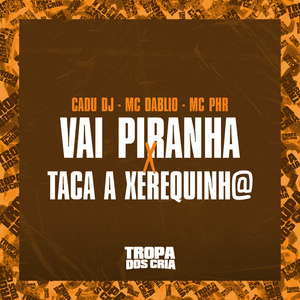 Vai Piranha X Taca a Xerequinh@
