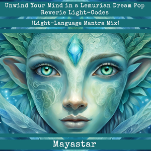 Unwind Your Mind in a Lemurian Dream Pop Reverie Light-Codes (Light-Language Mantra Mix)