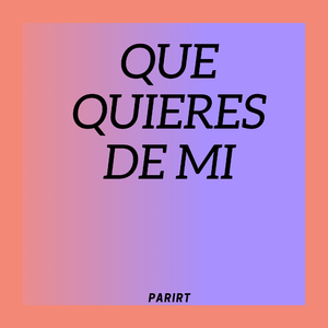 Que quieres de mi