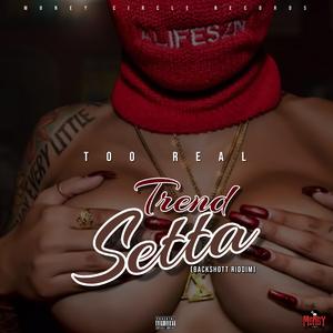 Trend Setta (feat. Too Real) (Backshott Riddim)
