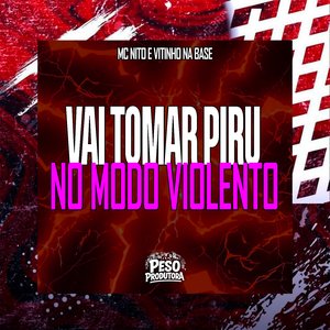 Vai Tomar Piru no Modo Violento