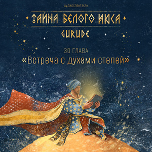 Тайна Белого Июса (Аудиоспектакль). 30 Глава. Встреча с духами степей