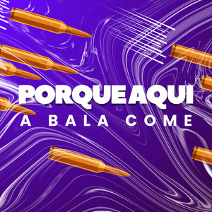 Porque Aqui a Bala Come
